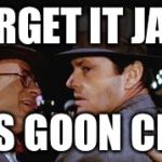 Forget it jake, it's Chinatown  | FORGET IT JAKE; IT'S GOON CITY | image tagged in forget it jake it's chinatown  | made w/ Imgflip meme maker