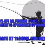 fishing | 20% OFF ALL FISHING  POLES ...THIS ADVERTISMENT IS SPONSORED BY WARRIOR FANS; SALE STARTS AT 11:30PM. MONDAY NIGHT | image tagged in fishing | made w/ Imgflip meme maker
