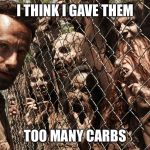 Zombie Fence | I THINK I GAVE THEM; TOO MANY CARBS | image tagged in zombie fence | made w/ Imgflip meme maker
