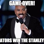 Steve Harvey | GAME OVER! PREDATORS WIN THE STANLEY CUP! | image tagged in steve harvey | made w/ Imgflip meme maker