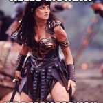 Xena Angry | HELLO MONDAY; I'M READY FOR YOU | image tagged in xena angry | made w/ Imgflip meme maker