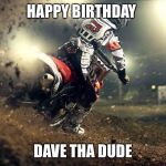 motocross | HAPPY BIRTHDAY; DAVE THA DUDE | image tagged in motocross | made w/ Imgflip meme maker