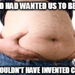 Belly | IF GOD HAD WANTED US TO BE THIN; HE WOULDN'T HAVE INVENTED CURRY | image tagged in belly,memes,food,curry | made w/ Imgflip meme maker