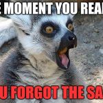 That Moment When | THE MOMENT YOU REALIZE YOU FORGOT THE SAND | image tagged in that moment when | made w/ Imgflip meme maker
