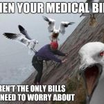 Angry Birds | WHEN YOUR MEDICAL BILLS; AREN'T THE ONLY BILLS YOU NEED TO WORRY ABOUT | image tagged in angry birds | made w/ Imgflip meme maker