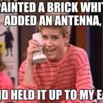 CELL PHONES | I PAINTED A BRICK WHITE, ADDED AN ANTENNA, AND HELD IT UP TO MY EAR | image tagged in cell phones | made w/ Imgflip meme maker