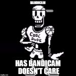 Cool Dude Papyrus | BANDICAM; HAS BANDICAM DOESN'T CARE | image tagged in cool dude papyrus | made w/ Imgflip meme maker