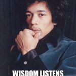 JIMI Hendrix | KNOWLEDGE SPEAKS; WISDOM LISTENS; JIMI HENDRIX | image tagged in jimi hendrix | made w/ Imgflip meme maker