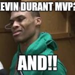 Russell Westbrook | KEVIN DURANT MVP? AND!! | image tagged in russell westbrook | made w/ Imgflip meme maker