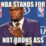 Kevin Durant mvp | NBA STANDS FOR; NOT BRONS ASS | image tagged in kevin durant mvp | made w/ Imgflip meme maker