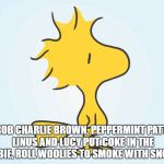 woodstock | I ROB CHARLIE BROWN, PEPPERMINT PATTY, LINUS AND LUCY
PUT COKE IN THE DOOBIE, ROLL WOOLIES TO SMOKE WITH SNOOPY | image tagged in woodstock | made w/ Imgflip meme maker