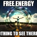 power energy flow | FREE ENERGY; NOTHING TO SEE THERE!... | image tagged in power energy flow | made w/ Imgflip meme maker