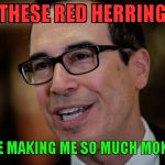 jackpot luck steve | THESE RED HERRING; ARE MAKING ME SO MUCH MONEY | image tagged in jackpot luck steve | made w/ Imgflip meme maker