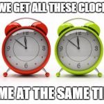 clocks | CAN WE GET ALL THESE CLOCKS TO; CHIME AT THE SAME TIME? | image tagged in clocks | made w/ Imgflip meme maker