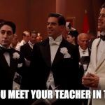 Italian Scene | WHEN YOU MEET YOUR TEACHER IN THE CLUB | image tagged in italian scene | made w/ Imgflip meme maker