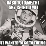 Don Knotts, Reluctant Astronaut afloat,,, | NASA TOLD ME THE SKY IS THE LIMIT; BUT I WANTED TO GO TO THE MOON | image tagged in don knotts reluctant astronaut afloat   | made w/ Imgflip meme maker