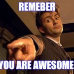 Dr Who Pointing | REMEBER; YOU ARE AWESOME | image tagged in dr who pointing | made w/ Imgflip meme maker