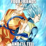 "Kakarrot, I am not you friend!" "OK, best buddy." | TELL ME WHO ARE YOUR FRIENDS; AND I'LL TELL YOU WHO YOU ARE | image tagged in goku vegeta,memes,friends,dragon ball,super saiyan,super saiyan blue | made w/ Imgflip meme maker