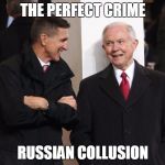 Russian Collusion | THE PERFECT CRIME; RUSSIAN COLLUSION | image tagged in jeff session,mike flynn,michael flynn,russia,russian collaborator | made w/ Imgflip meme maker