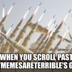 Missile launch | WHEN YOU SCROLL PAST MYMEMESARETERRIBLE'S GIFS | image tagged in missile launch | made w/ Imgflip meme maker