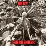 You Caught Me | OKAY! I SURRENDER | image tagged in you caught me | made w/ Imgflip meme maker