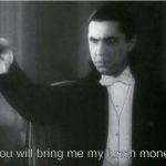Bela Lugosi Dracula | You will bring me my lunch money. | image tagged in bela lugosi dracula | made w/ Imgflip meme maker