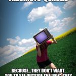 television tv | THEY CALL CONSPIRACY THEORISTS 'QUACKS'; BECAUSE...THEY DON'T WANT YOU TO SEE OUTSIDE THE 'BOX'..THEY DON'T WANT YOU TO THINK FOR YOURSELF... IE HAVE CRITICAL THINKING | image tagged in television tv | made w/ Imgflip meme maker