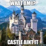 Castle | WHAT AM I? CASTLE AINT IT | image tagged in castle | made w/ Imgflip meme maker
