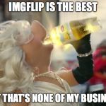 Mis Piggy | IMGFLIP IS THE BEST; BUT THAT'S NONE OF MY BUSINESS | image tagged in mis piggy | made w/ Imgflip meme maker
