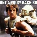 star wars | I WANT A PIGGY BACK RIDE!! | image tagged in star wars | made w/ Imgflip meme maker