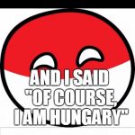 Bad Pun 1444 Polandball | THEY ASKED ME IF I WANTED SOME TURKEY AND I SAID "OF COURSE, I AM HUNGARY" | image tagged in bad pun polandball,memes,polandball,hungary,turkey,poland | made w/ Imgflip meme maker