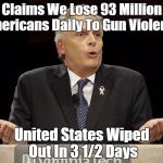 The Gov. of Virginia is a special kinda stupid | Claims We Lose 93 Million Americans Daily To Gun Violence; United States Wiped Out In 3 1/2 Days | image tagged in terry mcauliffe,special kind of stupid,memes,guns,you can't fix stupid | made w/ Imgflip meme maker