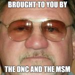 James T. Hodgkinson | BROUGHT TO YOU BY; THE DNC AND THE MSM | image tagged in james t hodgkinson | made w/ Imgflip meme maker