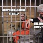 Hillary in jail | WHAT'CHU LAUGHING AT BILL!? THE AMOUNT OF TIMES YOU LOST | image tagged in hillary in jail | made w/ Imgflip meme maker