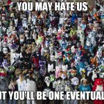TO ALL HATERS THAT DON'T ADMIT THE TRUTH | YOU MAY HATE US; BUT YOU'LL BE ONE EVENTUALLY | image tagged in furries,furry,fursuit,fandom | made w/ Imgflip meme maker