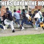 fathers day in the hood | FATHERS DAY IN THE HOOD | image tagged in fathers day in the hood | made w/ Imgflip meme maker