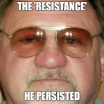 James T. Hodgkinson | THE 'RESISTANCE'; HE PERSISTED | image tagged in james t hodgkinson | made w/ Imgflip meme maker