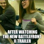 Horny Nerd Girl | AFTER WATCHING; THE NEW BATTLEFRONT II TRAILER | image tagged in horny nerd girl | made w/ Imgflip meme maker