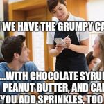 Some People KNOW How To Give A Cat A Bath | CAN WE HAVE THE GRUMPY CAT ? ...WITH CHOCOLATE SYRUP, PEANUT BUTTER, AND CAN YOU ADD SPRINKLES, TOO ? | image tagged in memes | made w/ Imgflip meme maker