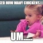 Shrugging kid | WHEN ASKED HOW MANY CHICKENS I HAVE NOW; UM..... | image tagged in shrugging kid | made w/ Imgflip meme maker