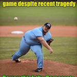 It's for Charity and I honestly hope they raise a lot of money | The Senators have decided to play their annual Charity Baseball game despite recent tragedy; Do you think the Democrats will let the Republicans win again ? | image tagged in baseball fat,good,lucky,democrats,republicans | made w/ Imgflip meme maker