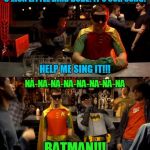 the beginning of the sad demise of the caped vigilante (it looks like Robin doesn't want to be there, doesn't it?) | C'MON LITTLE BIRD DUDE! IT'S OUR SONG! HELP ME SING IT!!! NA-NA-NA-NA-NA-NA-NA-NA; BATMAN!!! | image tagged in karaoke batman,memes,batman,batman and robin,drunk,singing batman | made w/ Imgflip meme maker