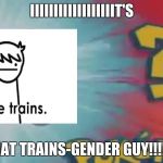 Who's that pokemon? | IIIIIIIIIIIIIIIIIIT'S; THAT TRAINS-GENDER GUY!!!!!!! | image tagged in who's that pokemon | made w/ Imgflip meme maker