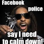 Calm Down | Facebook                                             police; say I need to calm down! | image tagged in lil jon,facebook,police,calm down | made w/ Imgflip meme maker