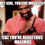 pick up lines. | HEY GIRL, YOU LIKE MUSCLES? CUZ YOU'RE BEAUTEOUS MAXIMUS | image tagged in pick up lines | made w/ Imgflip meme maker