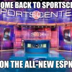 Empty Sportscenter Set | WELCOME BACK TO SPORTSCENTER; ON THE ALL-NEW ESPN | image tagged in empty sportscenter set | made w/ Imgflip meme maker