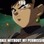 "You shall be punished!" | YOU; ATE MY COOKIE WITHOUT MY PERMISSION, MORTAL | image tagged in goku black serious,dragon ball super,goku black,memes,cookies | made w/ Imgflip meme maker