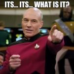 Captain Picard pointing | ITS... ITS... WHAT IS IT? | image tagged in captain picard pointing | made w/ Imgflip meme maker