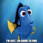 Nope, Lost it | I'M LOST.  I'M GOING TO FIND MYSELF. IF I RETURN BEFORE I GET BACK, PLEASE ASK ME TO WAIT. | image tagged in nope lost it | made w/ Imgflip meme maker