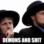 Amish | DEMONS AND SHIT | image tagged in amish | made w/ Imgflip meme maker
